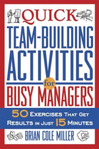 Quick Teambuilding Activities for Busy Managers: 50 Exercises That Get Results in Just 15 Minutes