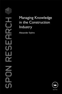 Managing knowledge in the construction industry (Spon Research)