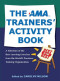 The AMA Trainers' Activity Book: A Selection of the Best Learning Exercises from the World's Premiere Training Organization
