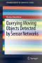 Querying Moving Objects Detected by Sensor Networks (SpringerBriefs in Computer Science)