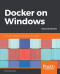Docker on Windows: From 101 to production with Docker on Windows, 2nd Edition