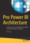 Pro Power BI Architecture: Sharing, Security, and Deployment Options for Microsoft Power BI Solutions