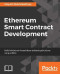 Ethereum Smart Contract Development: Build blockchain-based decentralized applications using solidity