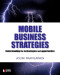 Mobile Business Strategies: Understanding the Technologies and Opportunities (Wireless Press)
