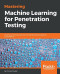 Mastering Machine Learning for Penetration Testing: Develop an extensive skill set to break self-learning systems using Python