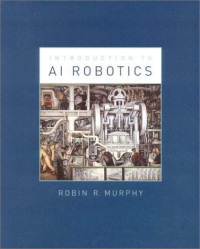 An Introduction to AI Robotics (Intelligent Robotics and Autonomous Agents)