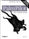 PalmPilot: The Ultimate Guide: Mastering Palm Organizers from Pilot 1000 to Palm VII