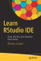 Learn RStudio IDE: Quick, Effective, and Productive Data Science