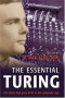 The Essential Turing: Seminal Writings in Computing, Logic, Philosophy, Artificial Intelligence, and Artificial Life plus The Secrets of Enigma
