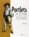 Portlets in Action: Covers Portlet 2.0, Spring 3.0, Portlet MVC, WSRP 2.0, Portlet Bridges, Ajax, Comet, Liferay, Gateln, Spring JDBC and Hibernate