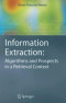 Information Extraction: Algorithms and Prospects in a Retrieval Context (The Information Retrieval Series)