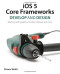 iOS 5 Core Frameworks: Develop and Design: Working with graphics, location, iCloud, and more