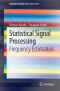 Statistical Signal Processing: Frequency Estimation (SpringerBriefs in Statistics)