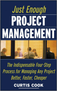 Just Enough Project Management: The Indispensable Four-Step Process for Managing Any Project Better, Faster, Cheaper