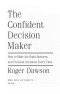 The Confident Decision Maker: How to Make the Right Business and Personal Decisions Every Time