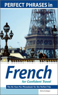 Perfect Phrases in French for Confident Travel: The No Faux-Pas Phrasebook for the Perfect Trip (Perfect Phrases Series)