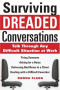 Surviving Dreaded Conversations: How to Talk Through Any Difficult Situation at Work