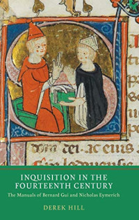 Inquisition in the Fourteenth Century: The Manuals of Bernard Gui and Nicholas Eymerich (Heresy and Inquisition in the Middle Ages)
