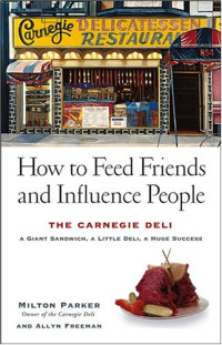 How to Feed Friends and Influence People: The Carnegie Deli...A Giant Sandwich, a Little Deli, a Huge Success
