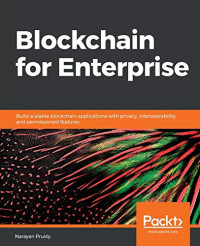Blockchain for Enterprise: Build scalable blockchain applications with privacy, interoperability, and permissioned features