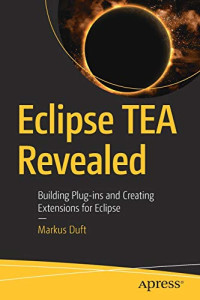 Eclipse TEA Revealed: Building Plug-ins and Creating Extensions for Eclipse