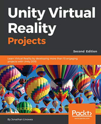 Unity Virtual Reality Projects: Learn Virtual Reality by developing more than 10 engaging projects with Unity 2018, 2nd Edition
