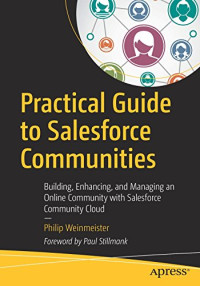 Practical Guide to Salesforce Communities: Building, Enhancing, and Managing an Online Community with Salesforce Community Cloud