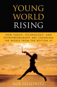 Young World Rising: How Youth Technology and Entrepreneurship are Changing the World from the Bottom Up