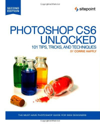 Photoshop CS6 Unlocked: 101 Tips, Tricks, and Techniques