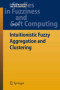 Intuitionistic Fuzzy Aggregation and Clustering (Studies in Fuzziness and Soft Computing)