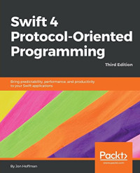 Swift 4 Protocol-Oriented Programming: Bring predictability, performance, and productivity to your Swift applications, 3rd Edition
