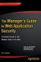 The Manager's Guide to Web Application Security: A Concise Guide to the Weaker Side of the Web