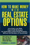 How to Make Money With Real Estate Options: Low-Cost, Low-Risk, High-Profit Strategies for Controlling Undervalued Property....