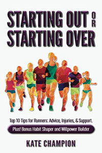 Starting Out or Starting Over: Top 10 Tips for Runners: Advice, Injuries, & Support. Plus! Bonus Habit Shaper and Willpower Builder