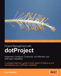 Project Management with dotProject: Implement, Configure, Customize, and Maintain your DotProject Installation