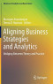 Aligning Business Strategies and Analytics: Bridging Between Theory and Practice (Advances in Analytics and Data Science, 1)