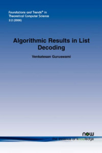 ALGORITHMIC RESULTS IN LIST DECODING (Foundations and Trends(R) in Theoretical Computer Science)