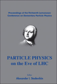 Particle Physics on the Eve of LHC: Proceedings of the Thirteenth Lomonosov Conference on Elementary Particle Physics