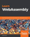 Learn WebAssembly: Build web applications with native performance using Wasm and C/C++