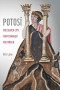 Potosi: The Silver City That Changed the World (Volume 27) (California World History Library)