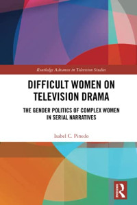 Difficult Women on Television Drama (Routledge Advances in Television Studies)