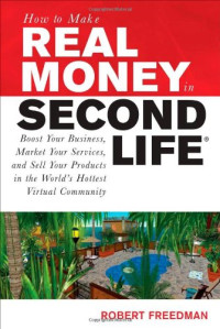 How to Make Real Money in Second Life: Boost Your Business, Market Your Services, and Sell Your Products