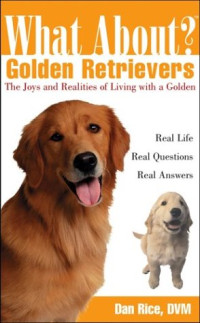 What About Golden Retrievers: The Joy and Realities of Living with a Golden