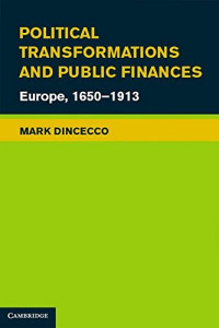 Political Transformations and Public Finances: Europe, 1650-1913 (Political Economy of Institutions and Decisions)