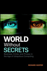 World Without Secrets: Business, Crime and Privacy in the Age of Ubiquitous Computing