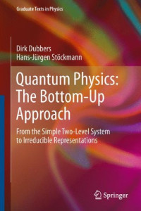 Quantum Physics: The Bottom-Up Approach: From the Simple Two-Level System to Irreducible Representations (Graduate Texts in Physics)