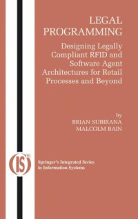 Legal Programming: Designing Legally Compliant RFID and Software Agent Architectures for Retail Processes and Beyond