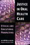 Justice in Oral Health Care: Ethical &amp; Educational Perspectives (Marquette Studies in Philosophy)