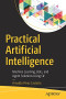 Practical Artificial Intelligence: Machine Learning, Bots, and Agent Solutions Using C#