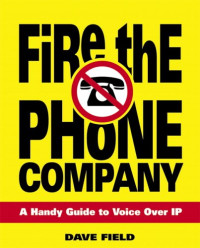 Fire the Phone Company : A Handy Guide to Voice Over IP